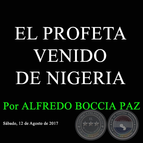 EL PROFETA VENIDO DE NIGERIA - Por ALFREDO BOCCIA PAZ - Sábado, 12 de Agosto de 2017